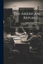 The American Republic: A Text in Civics for High Schools, Academies and Normal Schools 