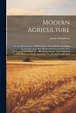 Modern Agriculture: Or, the Present State of Husbandry in Great Britain. Including an Account of the Best Modes of Cultivation Practised Throughout th