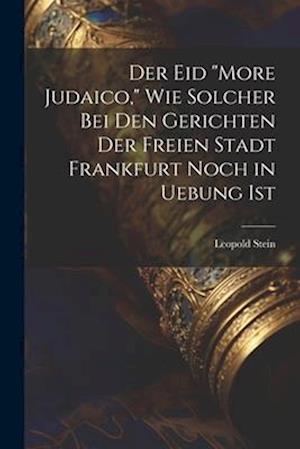 Der Eid "More Judaico," Wie Solcher Bei Den Gerichten Der Freien Stadt Frankfurt Noch in Uebung Ist