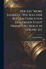 Der Eid "More Judaico," Wie Solcher Bei Den Gerichten Der Freien Stadt Frankfurt Noch in Uebung Ist