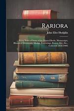 Rariora: Being Notes of Some of the Printed Books, Manuscripts, Historical Documents, Medals, Engravings, Pottery, Etc., Etc., Collected (1858-1900) 