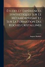Études Et Expériences Synthétiques Sur Le Métamorphisme Et Sur La Formation Des Roches Cristallines