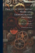 Practical Sheet Metal Work and Demonstrated Patterns: A Comprehensive Treatise; Volume 7 