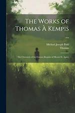 The Works of Thomas À Kempis ...: The Chronicle of the Canons Regular of Mount St. Agnes 