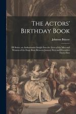 The Actors' Birthday Book: 2D Series. an Authoritative Insight Into the Lives of the Men and Women of the Stage Born Between January First and Decembe