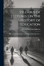 Syllabus of Lectures On the History of Education: With Selected Bibliographies and Suggested Readings, Part 1 