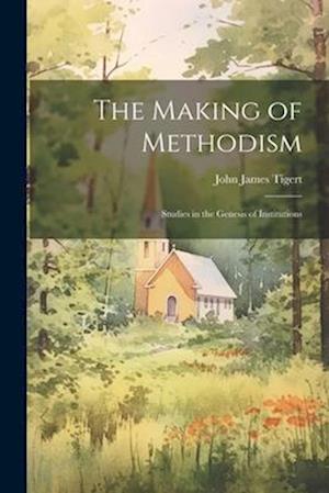 The Making of Methodism: Studies in the Genesis of Institutions