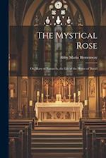 The Mystical Rose: Or, Mary of Nazareth, the Lily of the House of David 