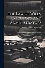 The Law of Wills, Executors, and Administrators: Together With a Copious Collection of Forms 