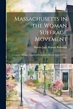 Massachusetts in the Woman Suffrage Movement: A General, Political, Legal and Legislative History From 1774 to 1881 