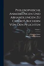 Philosophische Anmerkungen Und Abhandlungen Zu Cicero'S Buchern Von Den Pflichten; Volume 1