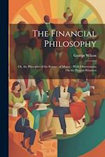 The Financial Philosophy: Or, the Principles of the Science of Money ; With Observations On the Present Situation 
