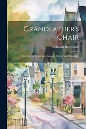 Grandfather's Chair: True Stories From New England History and Biography