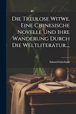 Die Treulose Witwe. Eine Chinesische Novelle Und Ihre Wanderung Durch Die Weltliteratur....