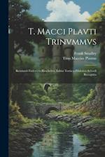 T. Macci Plavti Trinvmmvs: Recensvit Fridericvs Ritschelivs, Editio Tertia a Friderico Schoell Recognita 