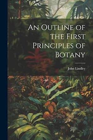 An Outline of the First Principles of Botany