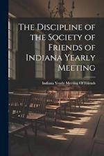 The Discipline of the Society of Friends of Indiana Yearly Meeting 