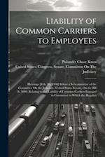 Liability of Common Carriers to Employees: Hearings [Feb. 20, 1908] Before a Subcommittee of the Committee On the Judiciary, United States Senate, On 