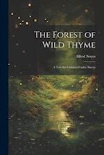 The Forest of Wild Thyme: A Tale for Children Under Ninety 