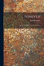 Nineveh: Its Rise and Ruin, a Course of Lectures 