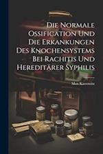 Die Normale Ossification Und Die Erkankungen Des Knochensystems Bei Rachitis Und Hereditärer Syphilis