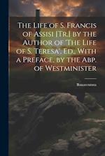 The Life of S. Francis of Assisi [Tr.] by the Author of 'The Life of S. Teresa', Ed., With a Preface, by the Abp. of Westminister 