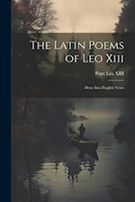 The Latin Poems of Leo Xiii: Done Into English Verse 
