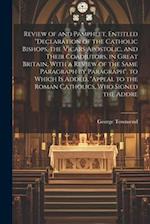 Review of and Pamphlet, Entitled "Declaration of the Catholic Bishops, the Vicars Apostolic, and Their Coadjutors, in Great Britain, With a Review of 