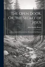 The Open Door, Or, the Secret of Jesus: A Key to Spiritual Emancipation, Illumination and Mastery 
