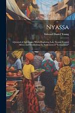 Nyassa: A Journal of Adventures Whilst Exploring Lake Nyassa, Central Africa, and Establishing the Settlement of "Livingstonia" 