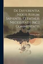 De Differentia Nexus Rerum Sapientis Et Fatalis Necessitatis [&C.] Commentatis