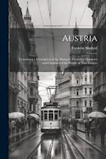 Austria: Containing a Description of the Manners, Customs, Character and Costumes of the People of That Empire 