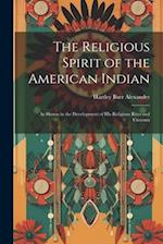 The Religious Spirit of the American Indian: As Shown in the Development of His Religious Rites and Customs 