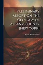 Preliminary Report On the Geology of Albany County [New York] 