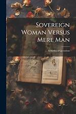 Sovereign Woman Versus Mere Man: A Medley of Quotations 