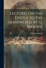 Lectures On the Epistle to the Hebrews [Ed. by G. Brooks] 