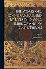 The Works of ... John Bramhall [Ed. by J. Vesey]. 5 Vols., (Libr. of Anglo-Cath. Theol.) 