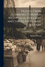 Travels From Hamburg, Through Westphalia, Holland, and the Netherlands, to Paris; Volume 1 