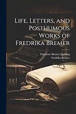 Life, Letters, and Posthumous Works of Fredrika Bremer 