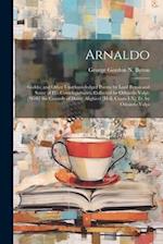 Arnaldo: Gaddo; and Other Unacknowledged Poems by Lord Byron and Some of His Contemporaries, Collected by Odoardo Volpi. [With] the Comedy of Dante Al