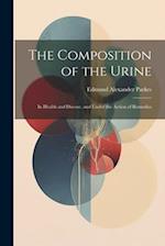 The Composition of the Urine: In Health and Disease, and Under the Action of Remedies 
