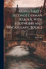 --Ahn's First [-Second] German Reader, With Footnotes and Vocabulary, Book 2 