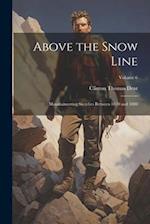Above the Snow Line: Mountaineering Sketches Between 1870 and 1880; Volume 6 