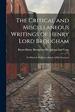 The Critical and Miscellaneous Writings of Henry Lord Brougham: To Which Is Prefixed a Sketch of His Character 