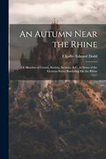 An Autumn Near the Rhine; Or Sketches of Courts, Society, Scenery, & C. in Some of the German States Bordering On the Rhine 