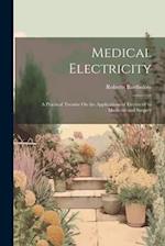 Medical Electricity: A Practical Treatise On the Applications of Electricity to Medicine and Surgery 