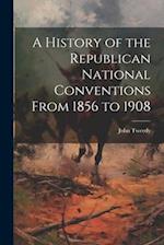 A History of the Republican National Conventions From 1856 to 1908 