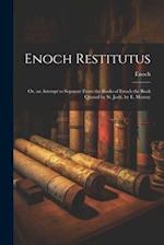 Enoch Restitutus: Or, an Attempt to Separate From the Books of Enoch the Book Quoted by St. Jude, by E. Murray 