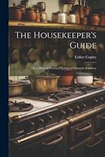 The Housekeeper's Guide: Or, a Plain & Practical System of Domestic Cookery 