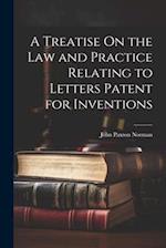 A Treatise On the Law and Practice Relating to Letters Patent for Inventions 